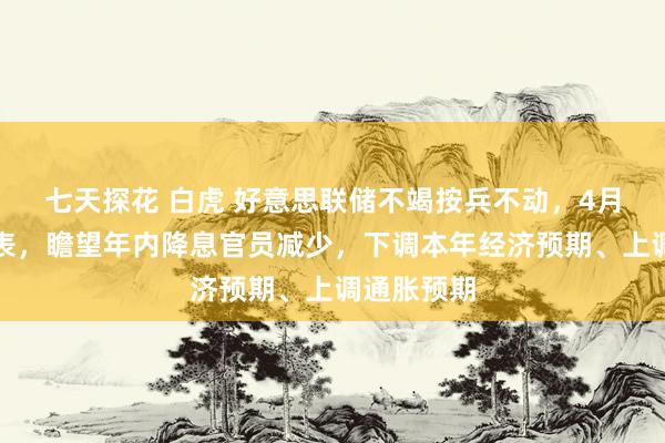 七天探花 白虎 好意思联储不竭按兵不动，4月起减速缩表，瞻望年内降息官员减少，下调本年经济预期、上调通胀预期